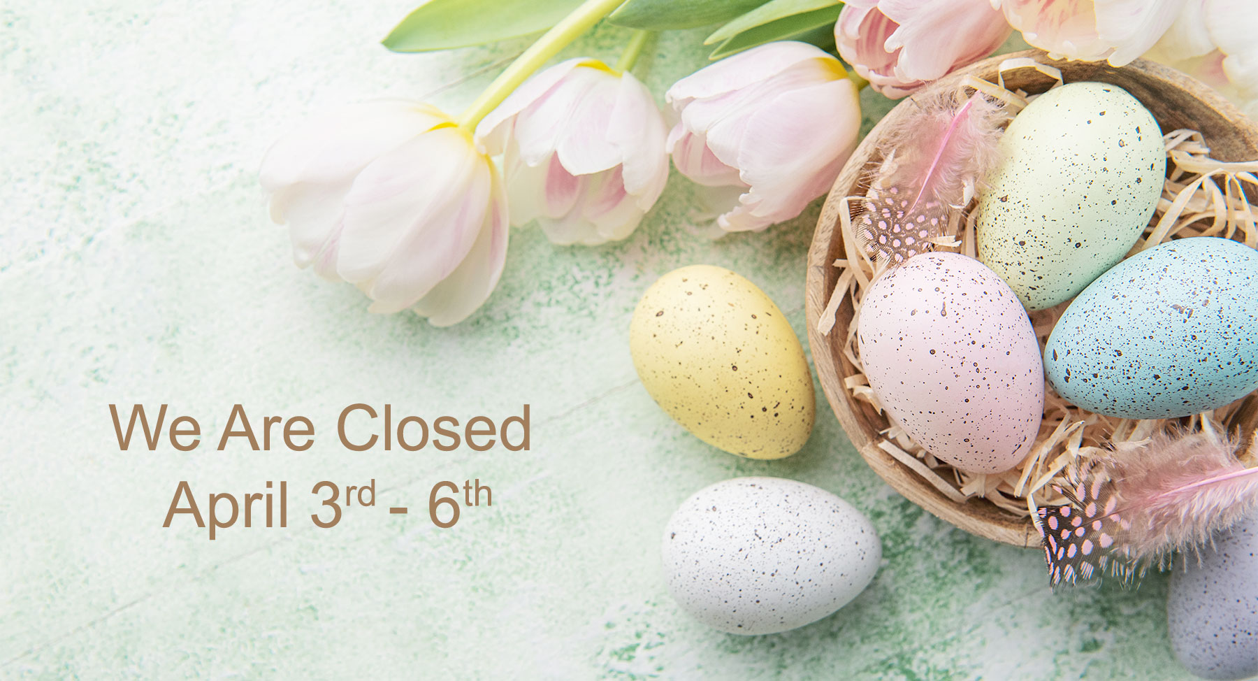 We will be closed on April 3rd-6th